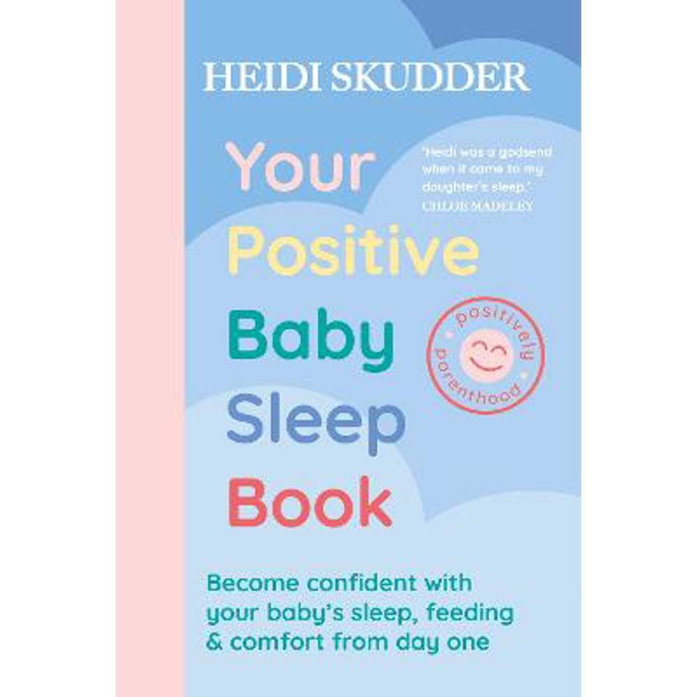Your Positive Baby Sleep Book: Become confident with your baby's sleep, feeding & comfort from day one (Paperback) - Heidi Skudder
